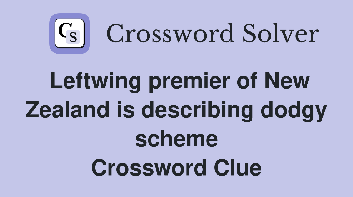 Leftwing premier of New Zealand is describing dodgy scheme Crossword Clue