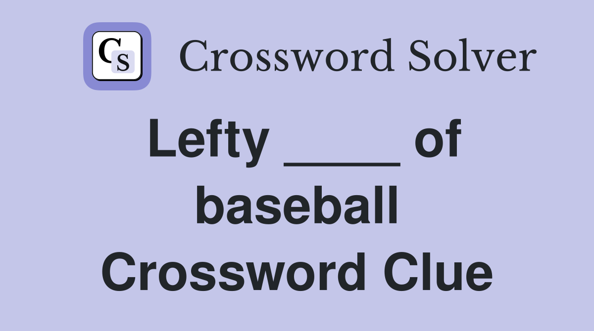 Lefty ____ of baseball Crossword Clue