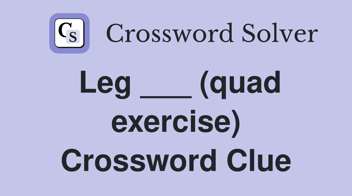 Leg ___ (quad exercise) Crossword Clue