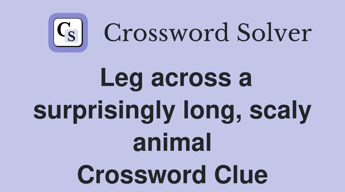 Leg across a surprisingly long, scaly animal Crossword Clue