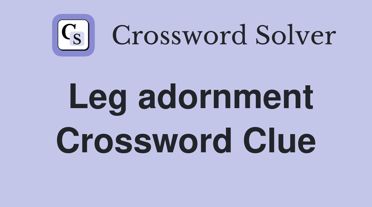 Leg adornment Crossword Clue