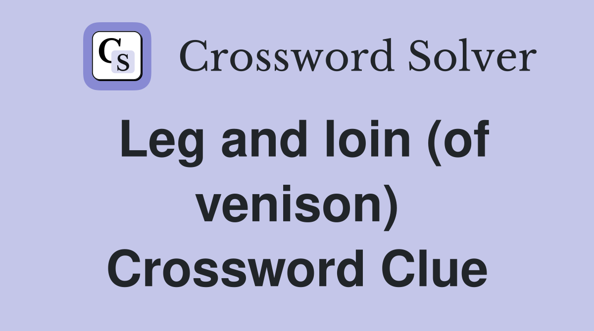 Leg and loin (of venison) Crossword Clue