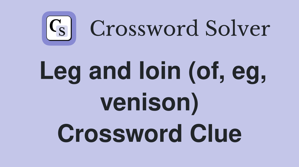Leg and loin (of, eg, venison) Crossword Clue
