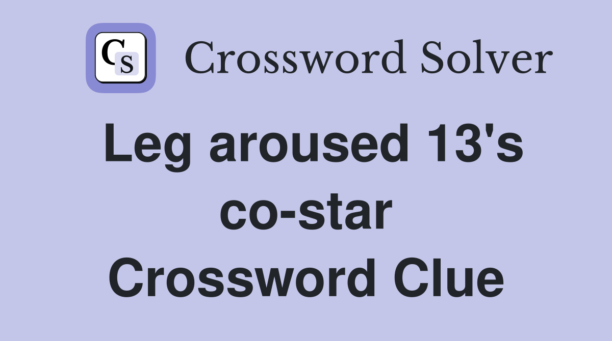 Leg aroused 13's co-star Crossword Clue