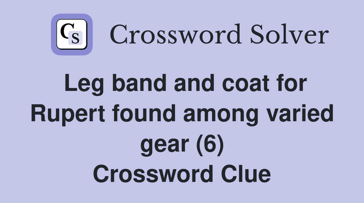 Leg band and coat for Rupert found among varied gear (6) Crossword Clue