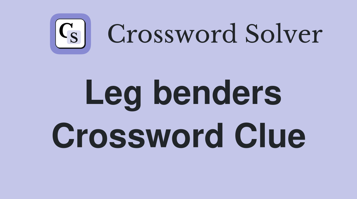 Leg benders Crossword Clue