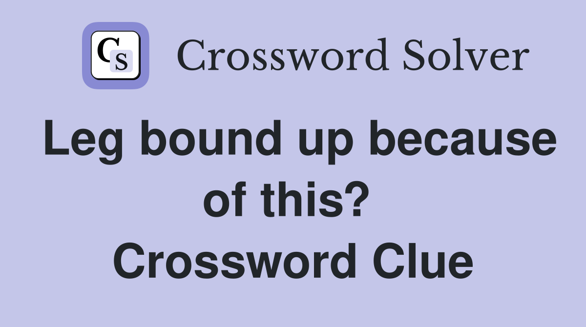 Leg bound up because of this?  Crossword Clue