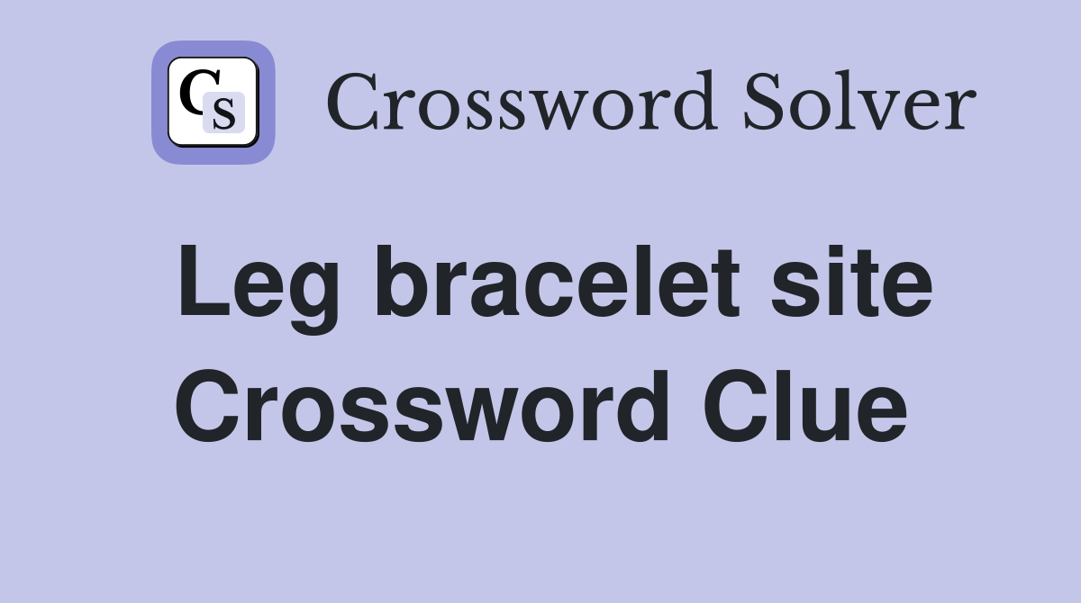 Leg bracelet site Crossword Clue