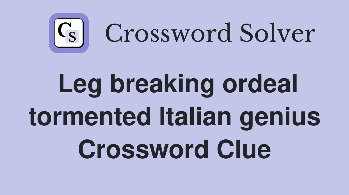 Leg breaking ordeal tormented Italian genius Crossword Clue