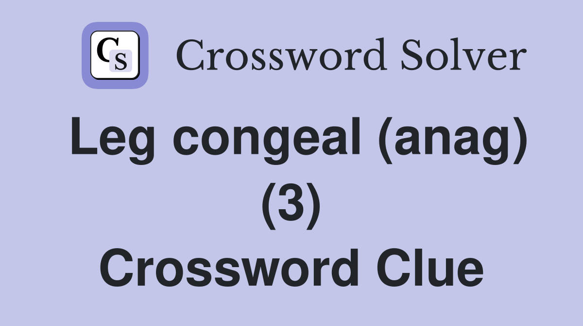 Leg congeal (anag) (3) Crossword Clue