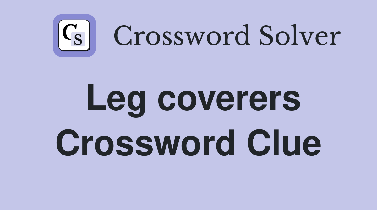 Leg coverers Crossword Clue