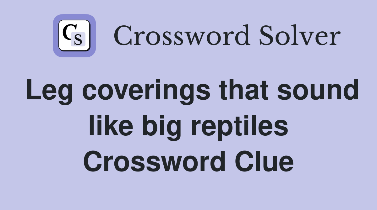 Leg coverings that sound like big reptiles Crossword Clue
