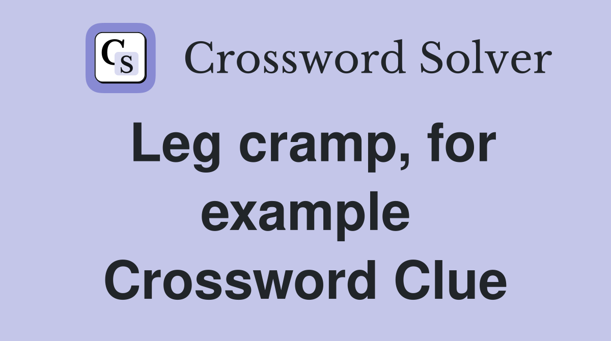 Leg cramp, for example Crossword Clue