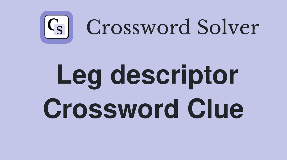 Leg descriptor Crossword Clue