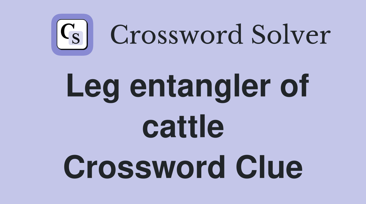 Leg entangler of cattle Crossword Clue