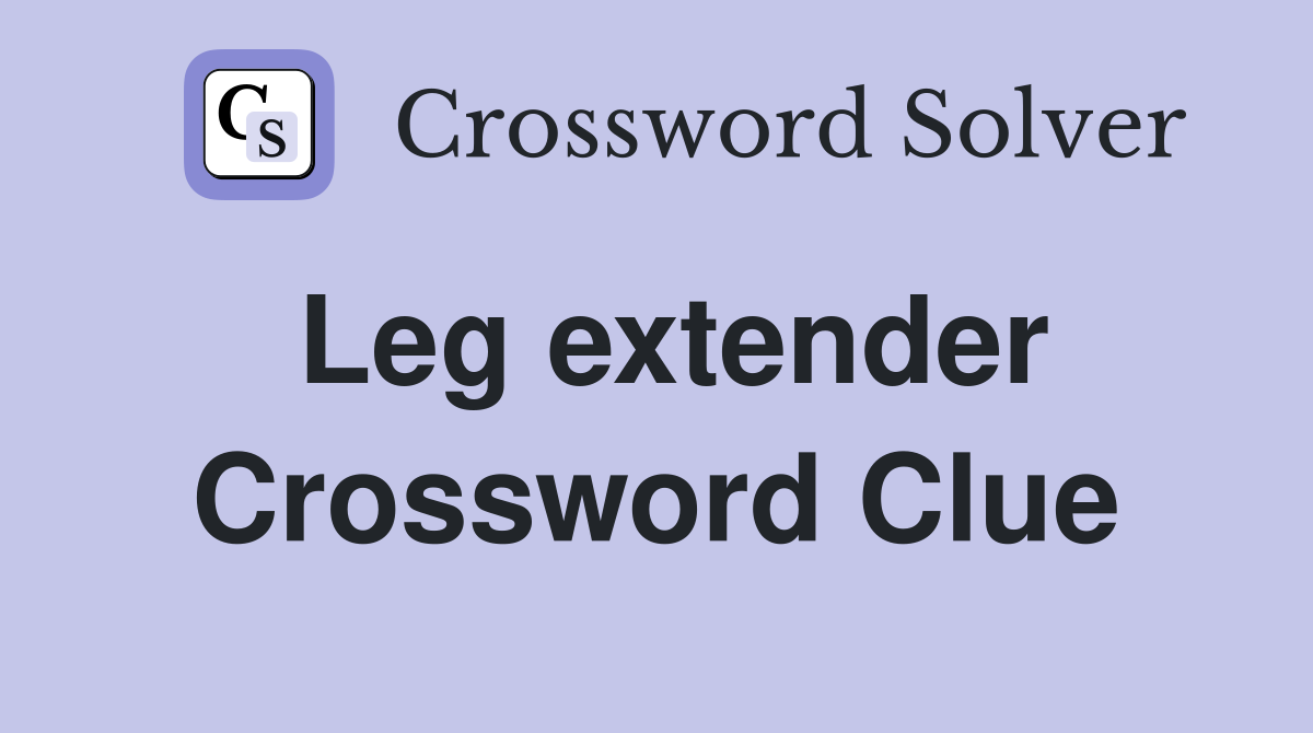 Leg extender Crossword Clue