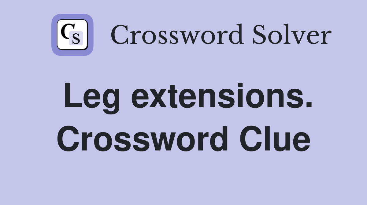 Leg extensions. Crossword Clue