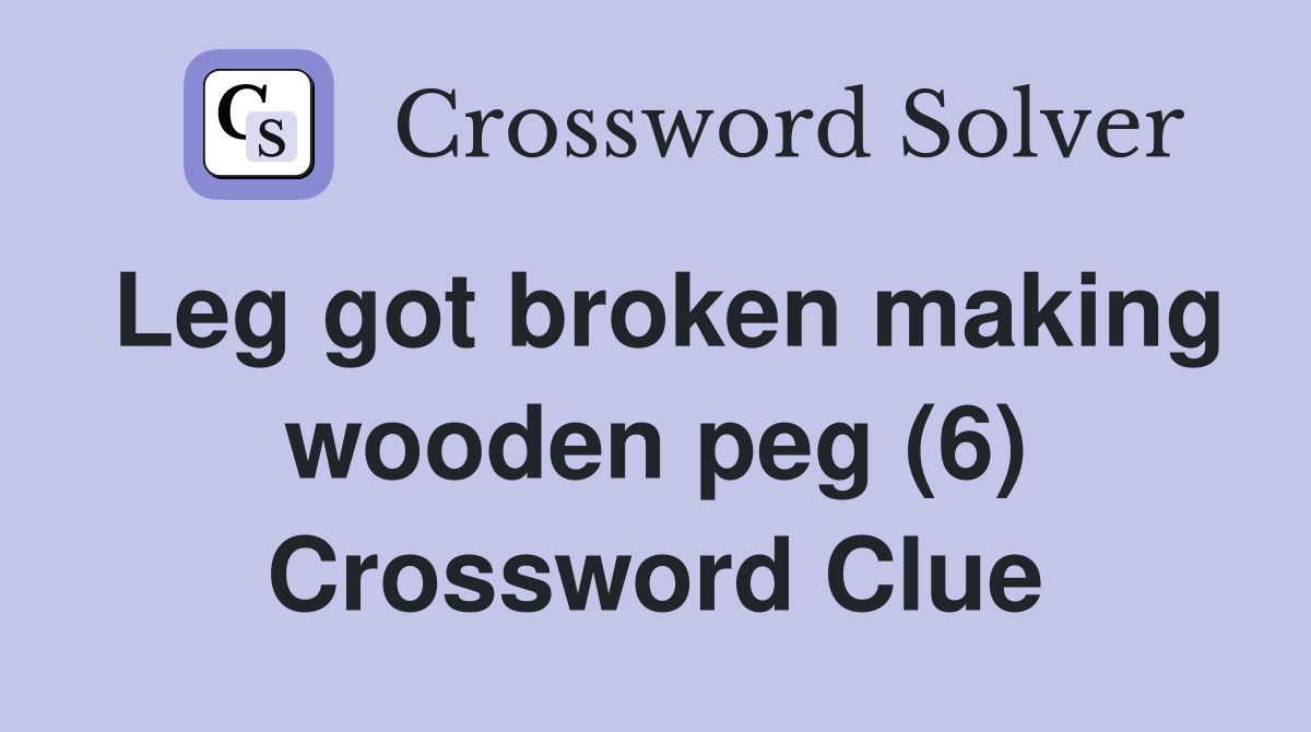 Leg got broken making wooden peg (6) Crossword Clue