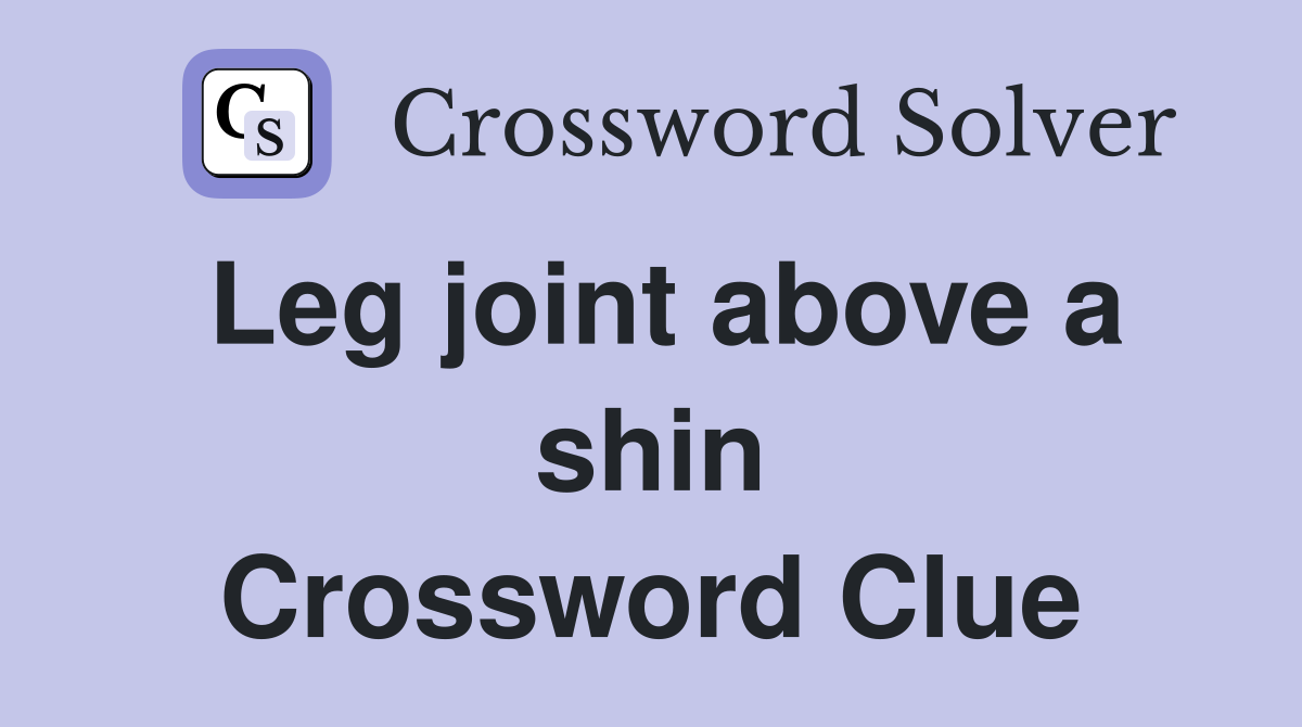 Leg joint above a shin Crossword Clue