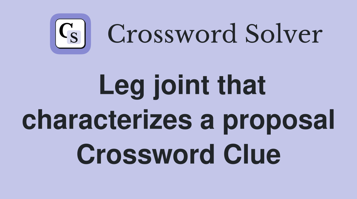 Leg joint that characterizes a proposal Crossword Clue