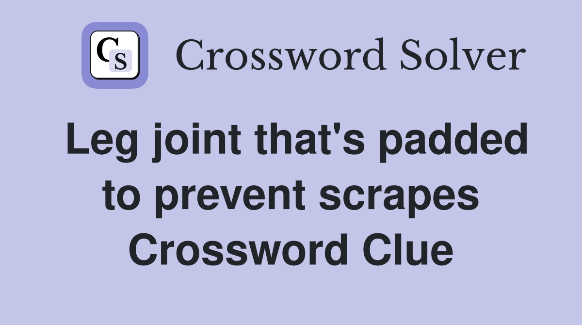 Leg joint that's padded to prevent scrapes Crossword Clue