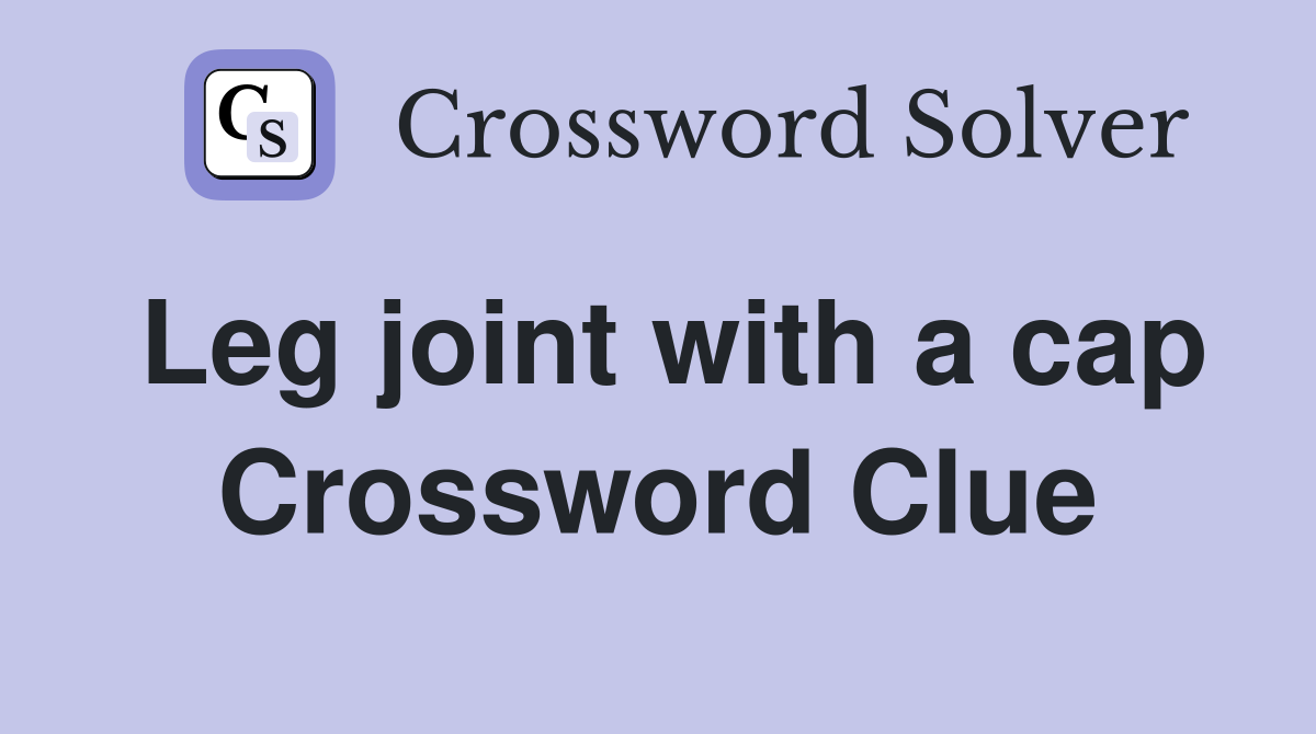 Leg joint with a cap Crossword Clue