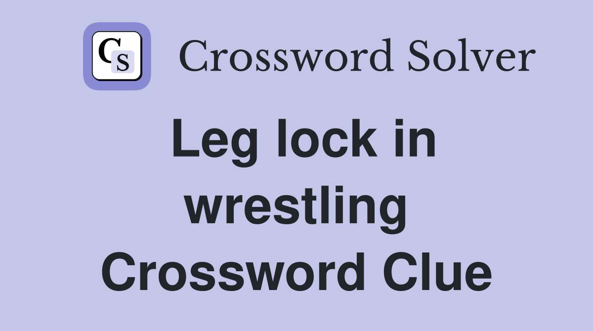 Leg lock in wrestling Crossword Clue