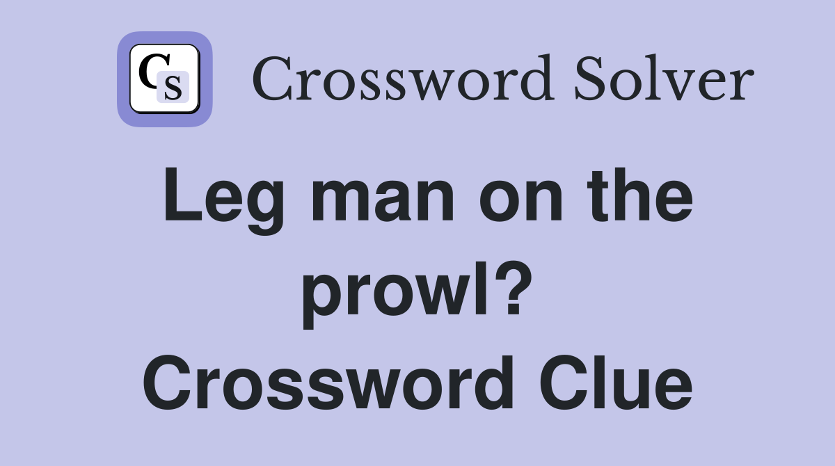 Leg man on the prowl? Crossword Clue