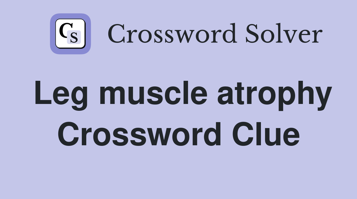 Leg muscle atrophy Crossword Clue