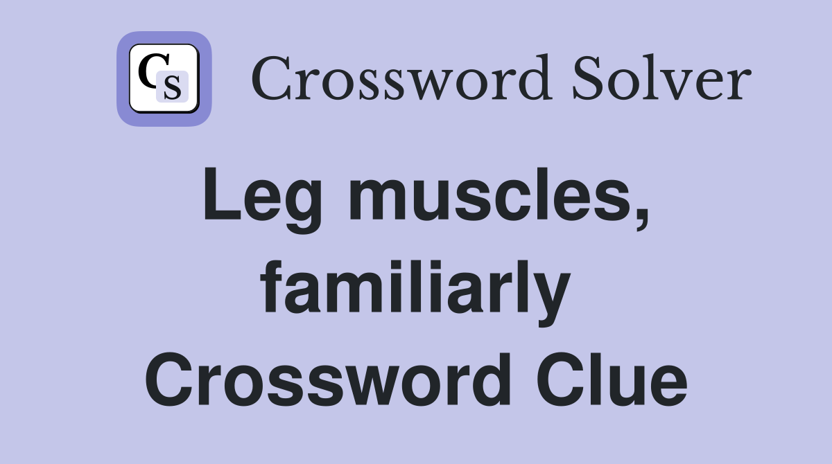 Leg muscles, familiarly Crossword Clue