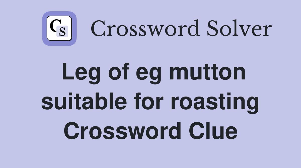 Leg of eg mutton suitable for roasting Crossword Clue