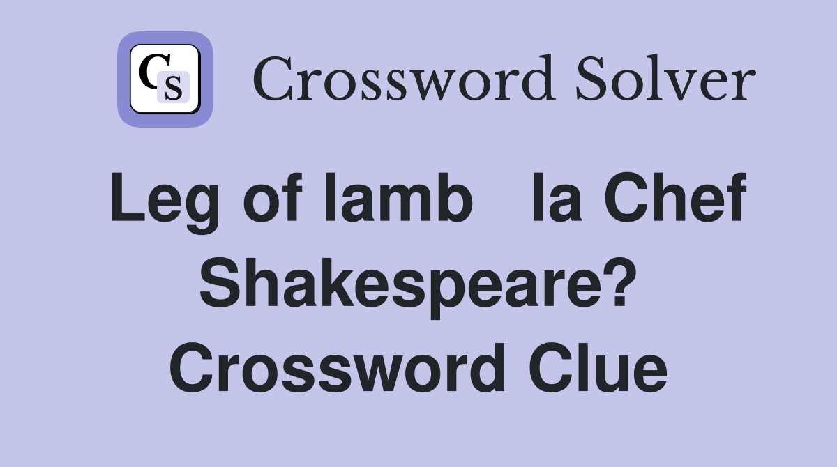Leg of lamb   la Chef Shakespeare? Crossword Clue
