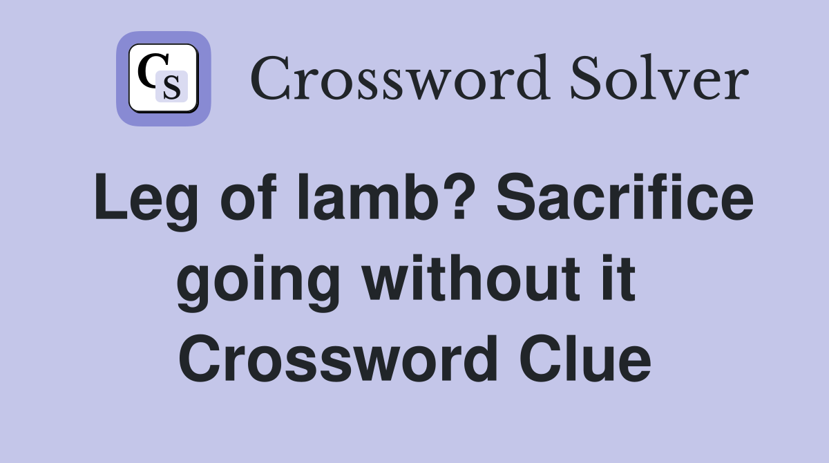 Leg of lamb? Sacrifice going without it  Crossword Clue