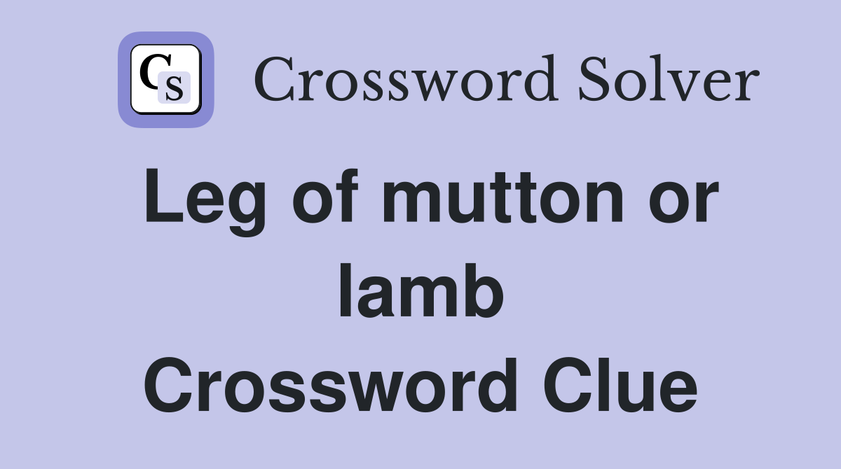 Leg of mutton or lamb Crossword Clue