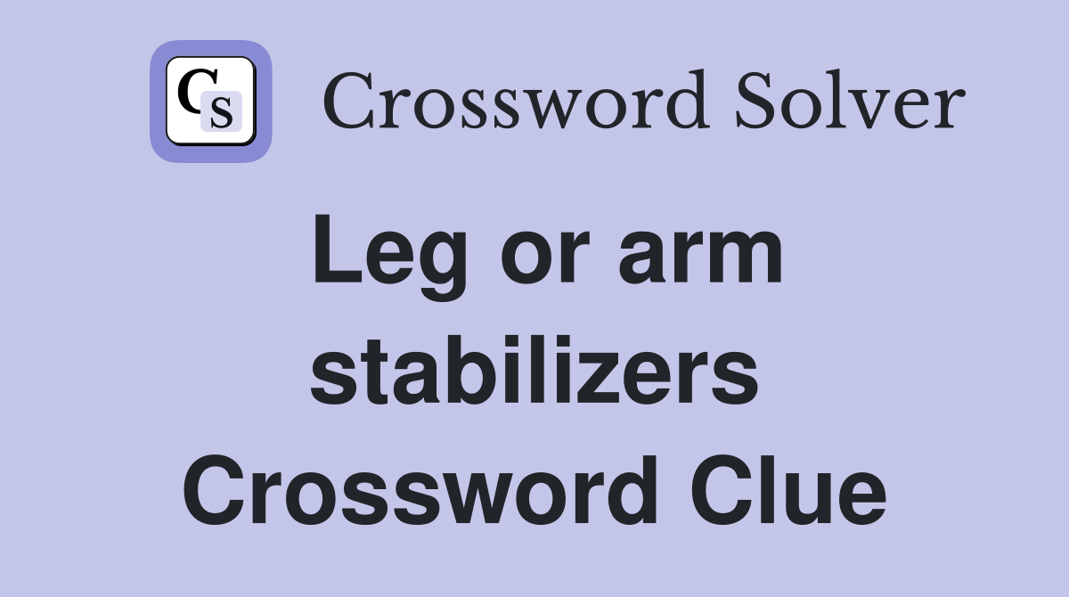 Leg or arm stabilizers Crossword Clue