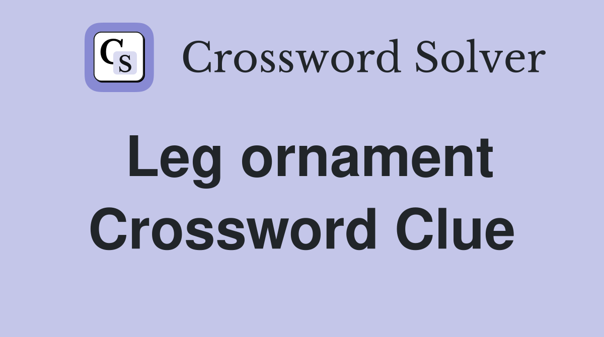 Leg ornament Crossword Clue