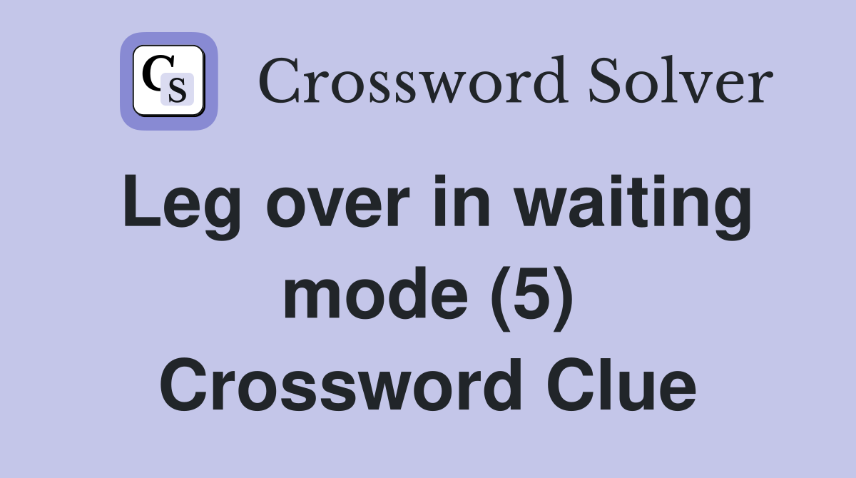 Leg over in waiting mode (5) Crossword Clue
