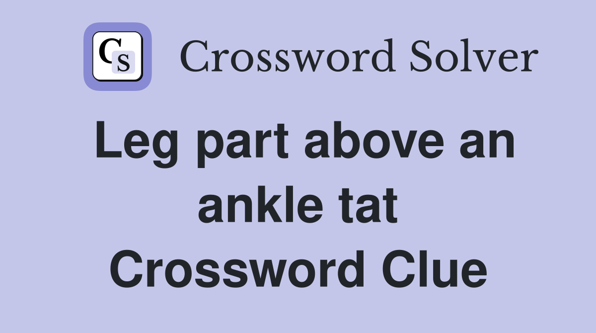 Leg part above an ankle tat Crossword Clue