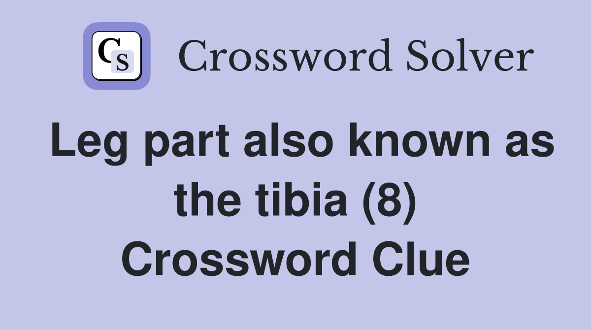 Leg part also known as the tibia (8) Crossword Clue