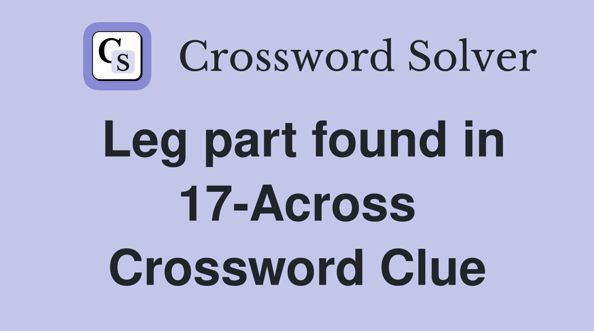 Leg part found in 17-Across Crossword Clue