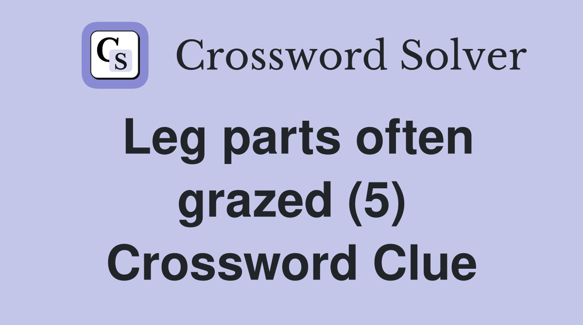 Leg parts often grazed (5) Crossword Clue