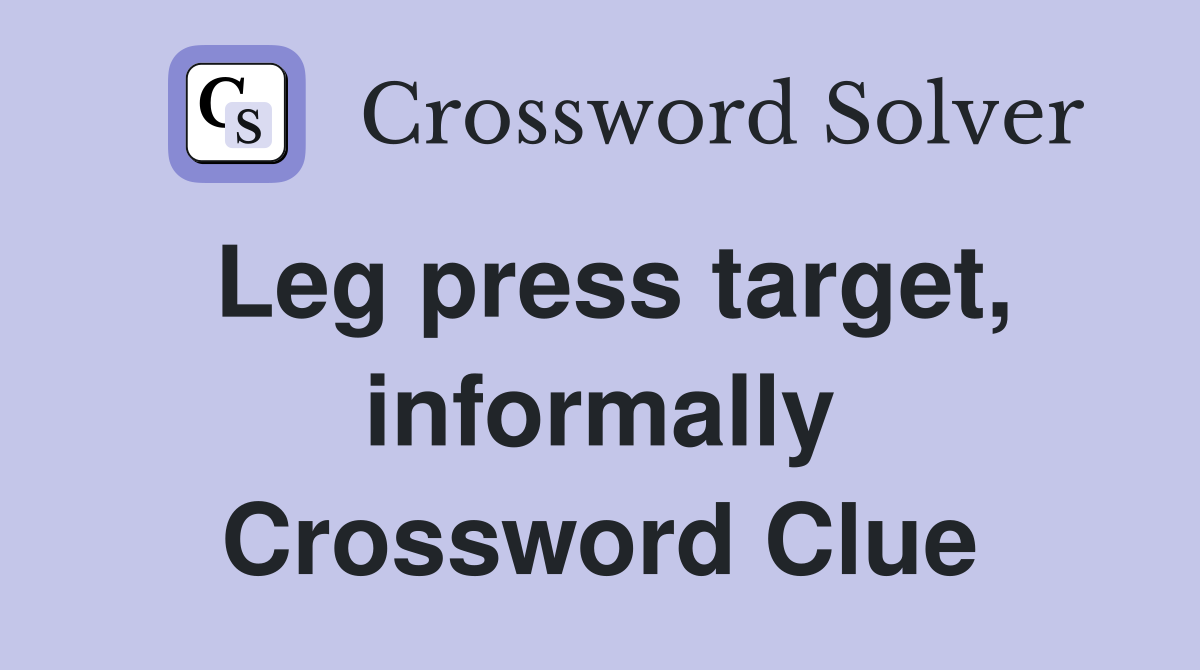 Leg press target, informally Crossword Clue