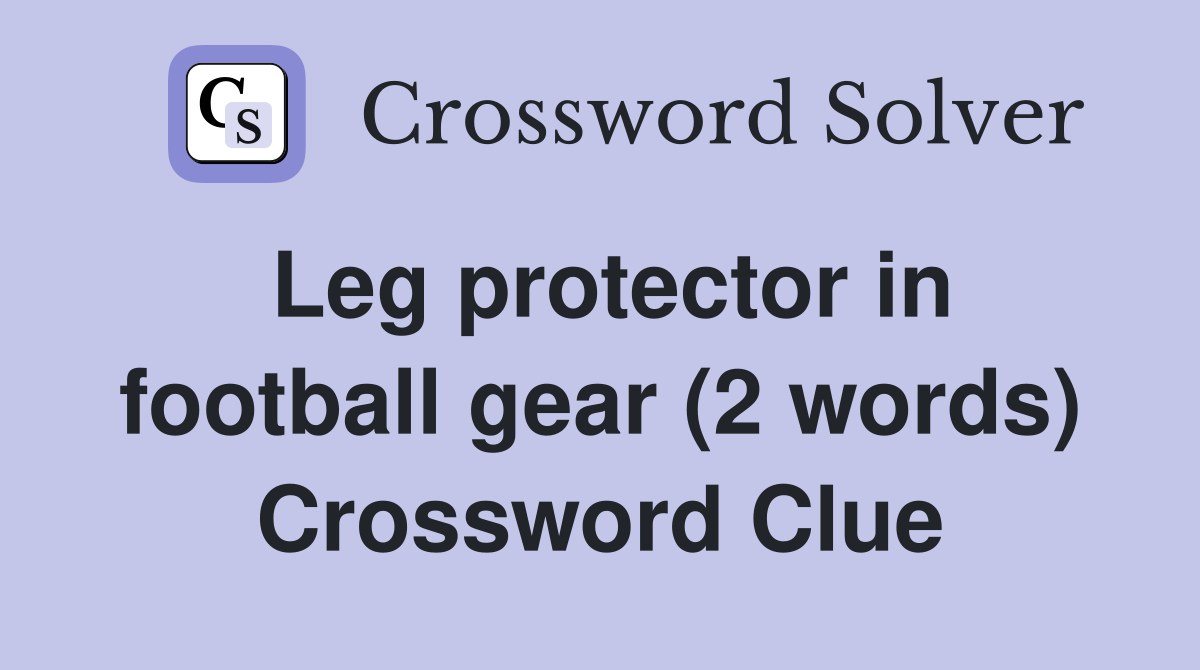Leg protector in football gear (2 words) Crossword Clue