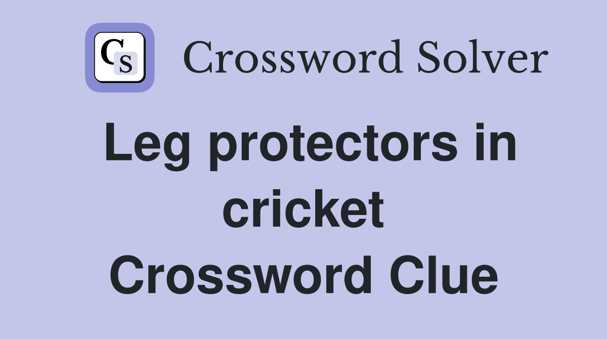 Leg protectors in cricket Crossword Clue