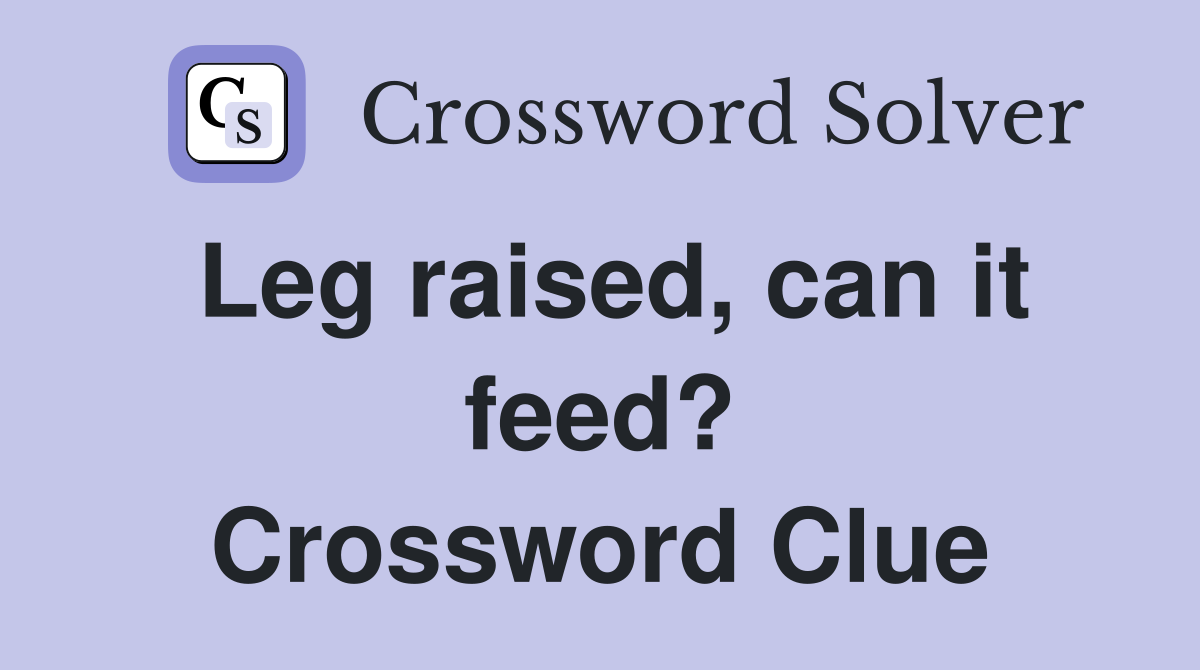 Leg raised, can it feed? Crossword Clue