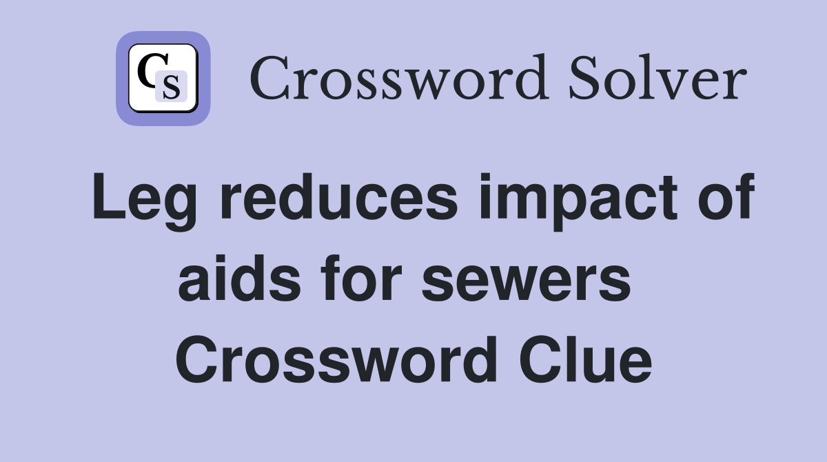 Leg reduces impact of aids for sewers  Crossword Clue