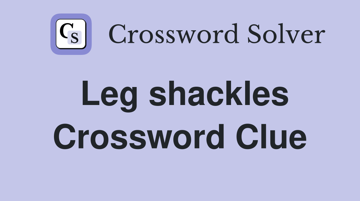Leg shackles Crossword Clue