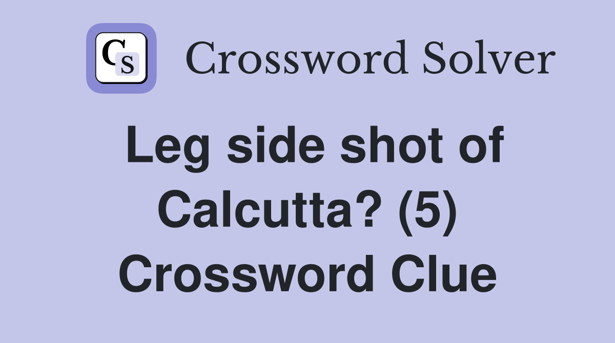 Leg side shot of Calcutta? (5) Crossword Clue