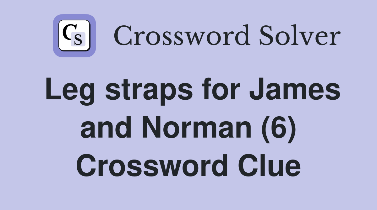 Leg straps for James and Norman (6) Crossword Clue