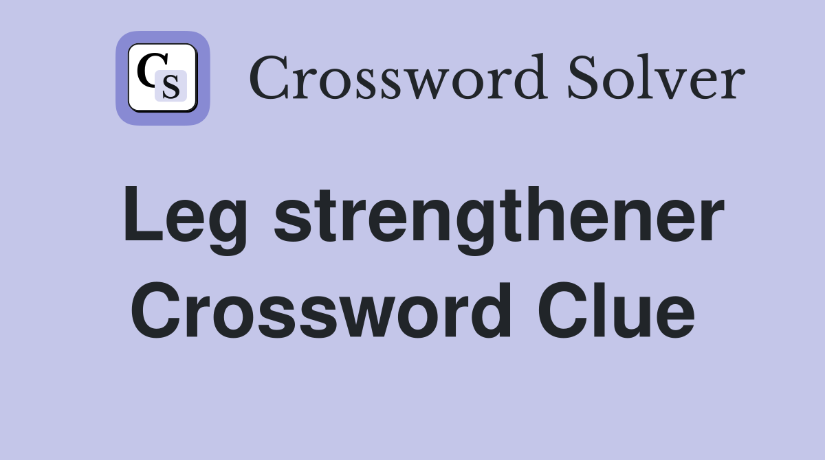 Leg strengthener Crossword Clue